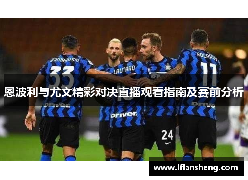 恩波利与尤文精彩对决直播观看指南及赛前分析