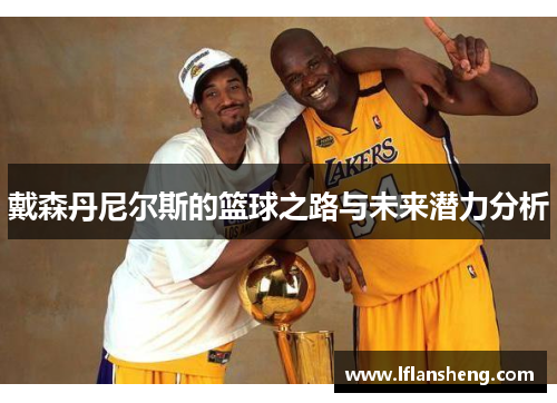 戴森丹尼尔斯的篮球之路与未来潜力分析