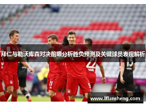 拜仁与勒沃库森对决前瞻分析胜负预测及关键球员表现解析