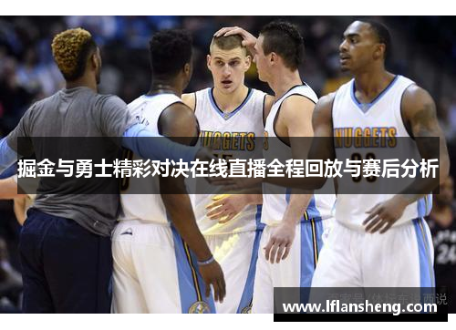 掘金与勇士精彩对决在线直播全程回放与赛后分析