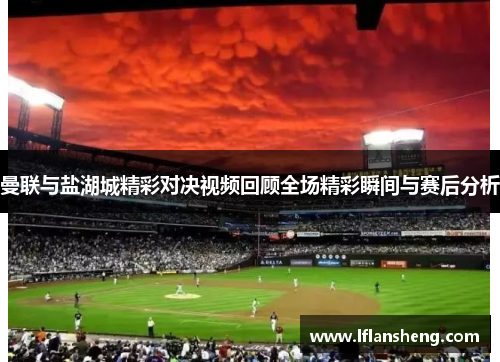 曼联与盐湖城精彩对决视频回顾全场精彩瞬间与赛后分析