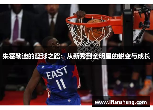 朱霍勒迪的篮球之路：从新秀到全明星的蜕变与成长