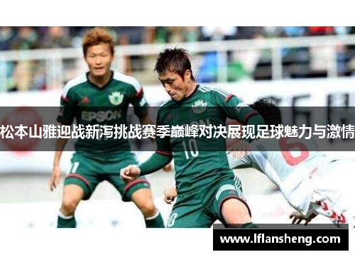 松本山雅迎战新泻挑战赛季巅峰对决展现足球魅力与激情