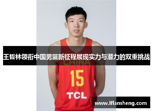 王哲林领衔中国男篮新征程展现实力与潜力的双重挑战